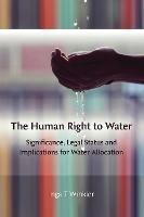 The Human Right to Water: Significance, Legal Status and Implications for Water Allocation - Inga Winkler - cover