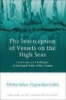 The Interception of Vessels on the High Seas: Contemporary Challenges to the Legal Order of the Oceans - Efthymios Papastavridis - cover