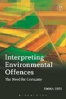 Interpreting Environmental Offences: The Need for Certainty - Emma Lees - cover