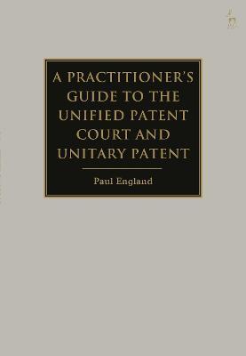 A Practitioner's Guide to the Unified Patent Court and Unitary Patent - Paul England - cover