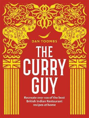 The Curry Guy: Recreate Over 100 of the Best British Indian Restaurant Recipes at Home - Dan Toombs - cover