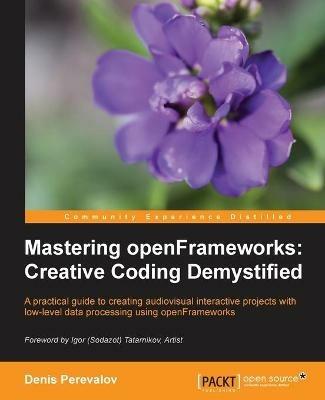 Mastering openFrameworks: Creative Coding Demystified - Denis Perevalov - cover