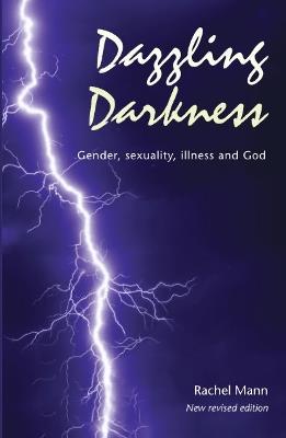 Dazzling Darkness - 2nd edition: Gender, Sexuality, Illness and God - Rachel Mann - cover