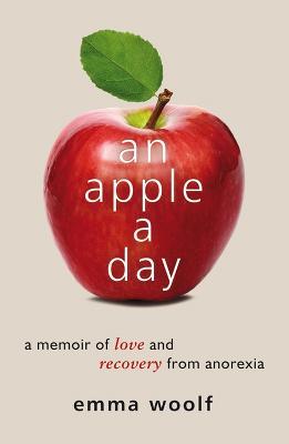 An Apple a Day: A Memoir of Love and Recovery from Anorexia - Emma Woolf - cover