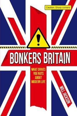 Bonkers Britain: What Drives You Nuts about Modern Life - Will Jackson - cover