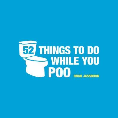 52 Things to Do While You Poo: Puzzles, Activities and Trivia to Keep You Occupied - Hugh Jassburn - cover
