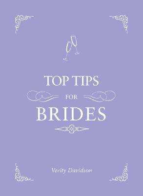 Top Tips for Brides: From Planning and Invites to Dresses and Shoes, the Complete Wedding Guide - Verity Davidson - cover