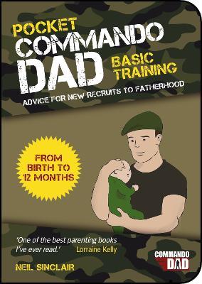 Pocket Commando Dad: Advice for New Recruits to Fatherhood: From Birth to 12 months - Neil Sinclair - cover