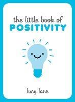 The Little Book of Positivity: Helpful Tips and Uplifting Quotes to Help Your Inner Optimist Thrive