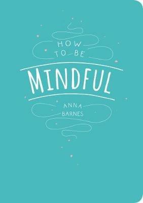 How to be Mindful - Anna Barnes - cover