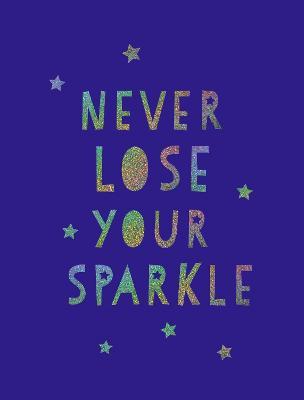 Never Lose Your Sparkle: Uplifting Quotes to Help You Find Your Shine - Summersdale Publishers - cover