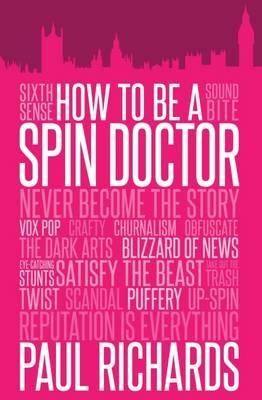 How to be A Spin Doctor - Paul Richards - cover