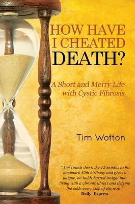 How Have I Cheated Death? A Short and Merry Life with Cystic Fibrosis - Tim Wotton - cover