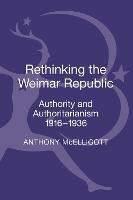 Rethinking the Weimar Republic: Authority and Authoritarianism, 1916-1936 - Anthony McElligott - cover