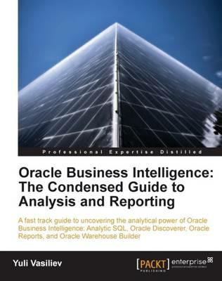 Oracle Business Intelligence : The Condensed Guide to Analysis and Reporting - Yuli Vasiliev - cover