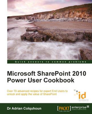 Microsoft SharePoint 2010 Power User Cookbook: SharePoint Applied - Adrian Colquhoun - cover