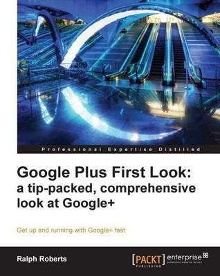 Google Plus First Look: a tip-packed, comprehensive look at Google+ - Ralph Roberts - cover