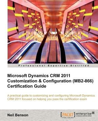 Microsoft Dynamics CRM 2011 Customization & Configuration (MB2-866) Certification Guide - Neil Benson - cover