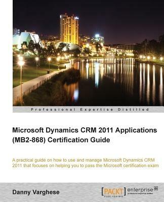 Microsoft Dynamics CRM 2011 Applications (MB2-868) Certification Guide - Danny Varghese - cover