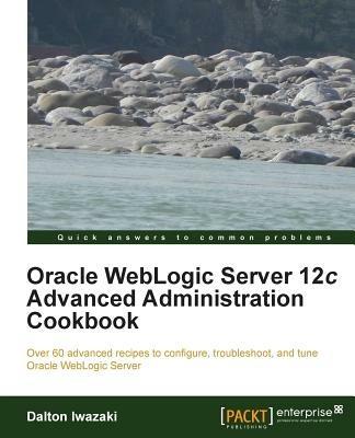 Oracle WebLogic Server 12c Advanced Administration Cookbook - Dalton Iwazaki - cover