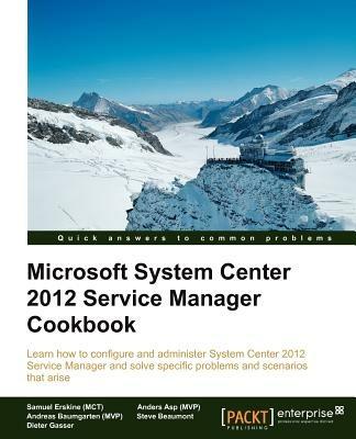 Microsoft System Center 2012 Service Manager Cookbook - Samuel Erskine (MCT),Steven Beaumont,Anders Asp (MVP) - cover