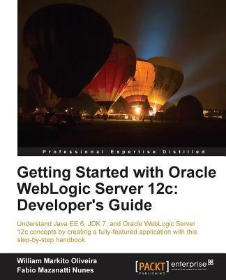 Getting Started with Oracle WebLogic Server 12c: Developer's Guide - Fabio Mazanatti Nunes,William Markito Oliveira - cover