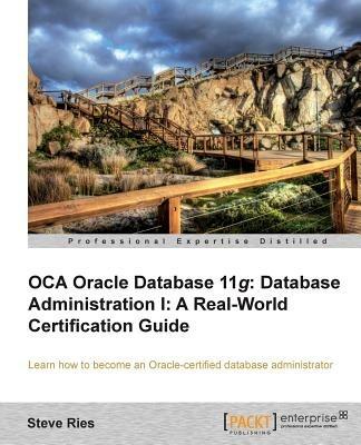 OCA Oracle Database 11g Database Administration I: A Real-World Certification Guide - Steve Ries - cover