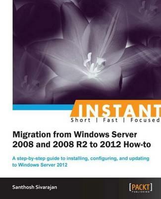 Instant Migration from Windows Server 2008 and 2008 R2 to 2012 How-to - Santhosh Sivarajan - cover