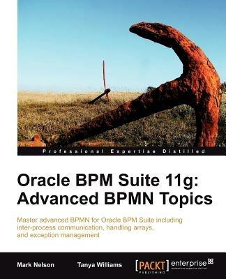 Oracle BPM Suite 11g: Advanced BPMN Topics - Mark Nelson,Tanya Williams - cover