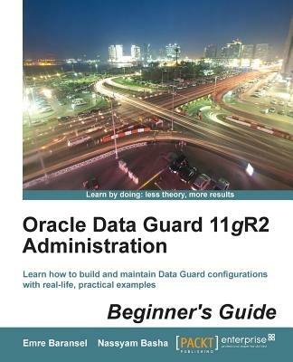 Oracle Data Guard 11gR2 Administration : Beginner's Guide - Emre Baransel,Nassyam Basha - cover