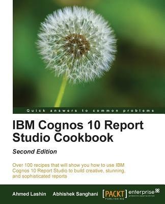 IBM Cognos 10 Report Studio Cookbook - Ahmed Lashin,Abhishek Sanghani - cover