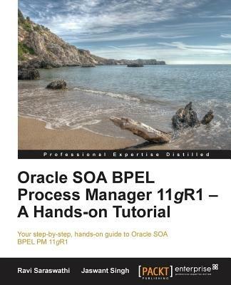 Oracle SOA BPEL Process Manager 11gR1 - A Hands-on Tutorial - Ravi Saraswathi,Jaswant Singh - cover