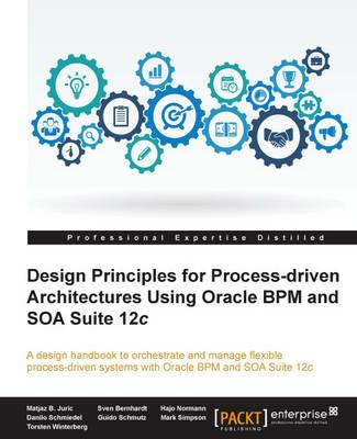 Design Principles for Process-driven Architectures Using Oracle BPM and SOA Suite 12c - Matjaz B. Juric,Sven Bernhardt,Hajo Normann - cover