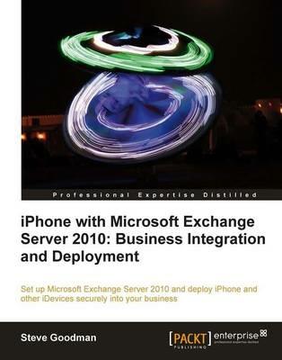 iPhone with Microsoft Exchange Server 2010: Business Integration and Deployment - Steve Goodman - cover