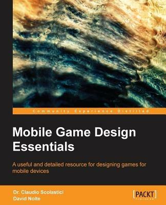 Mobile Game Design Essentials - Dr. Claudio Scolastici,David Nolte - cover