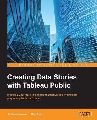 Creating Data Stories with Tableau Public - Ashley Ohmann,Matt Floyd - cover