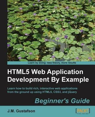 HTML5 Web Application Development By Example : Beginner's guide - J.M. Gustafson - cover