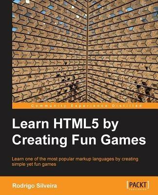 Learning HTML5 by Creating Fun Games - Rodrigo Silveira - cover