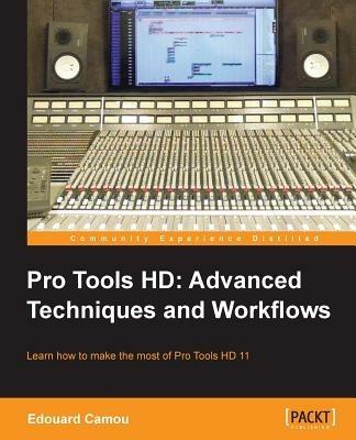 Pro Tools HD: Advanced Techniques and Workfl ows - Edouard Camou - cover