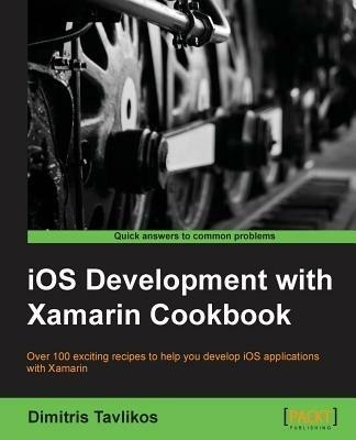 iOS Development with Xamarin Cookbook - Dimitris Tavlikos - cover