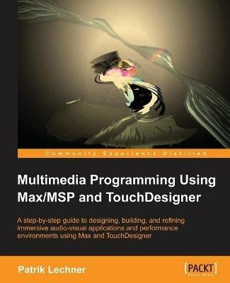 Multimedia Programming Using Max/MSP and TouchDesigner - Patrik Lechner - cover