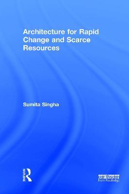 Architecture for Rapid Change and Scarce Resources - Sumita Singha - cover