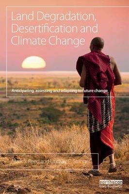 Land Degradation, Desertification and Climate Change: Anticipating, assessing and adapting to future change - Mark S. Reed,Lindsay C. Stringer - cover