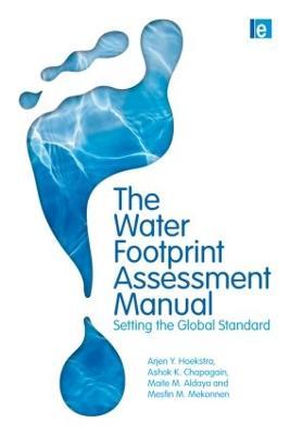 The Water Footprint Assessment Manual: Setting the Global Standard - Maite M. Aldaya,Ashok K. Chapagain,Arjen Y. Hoekstra - cover