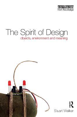 The Spirit of Design: Objects, Environment and Meaning - Stuart Walker - cover