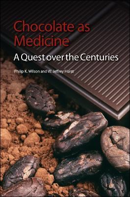 Chocolate as Medicine: A Quest over the Centuries - Philip K Wilson,W Jeffrey Hurst - cover