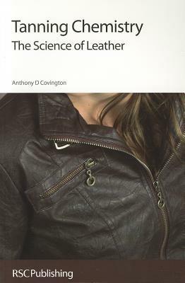 Tanning Chemistry: The Science of Leather - Anthony D Covington - cover
