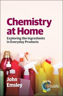 Chemistry at Home: Exploring the Ingredients in Everyday Products - John Emsley - cover