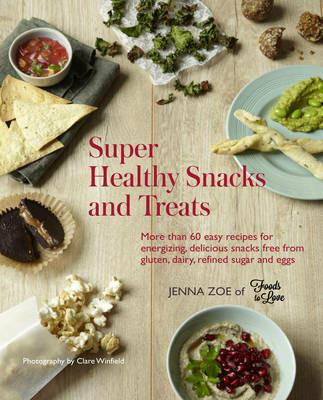 Super Healthy Snacks and Treats: More Than 60 Easy Recipes for Energizing, Delicious Snacks Free from Gluten, Dairy, Refined Sugar and Eggs - Jenna Zoe - cover
