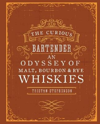 The Curious Bartender: An Odyssey of Malt, Bourbon & Rye Whiskies - Tristan Stephenson - cover